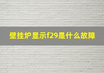 壁挂炉显示f29是什么故障