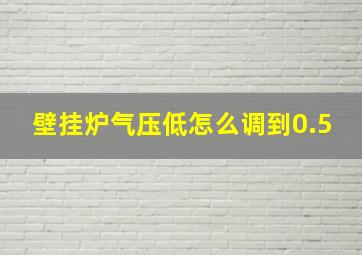 壁挂炉气压低怎么调到0.5