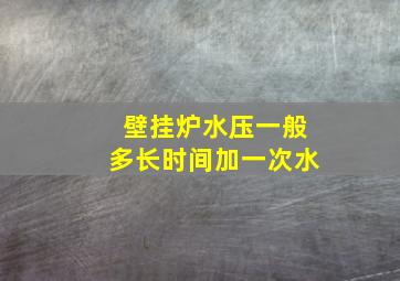 壁挂炉水压一般多长时间加一次水