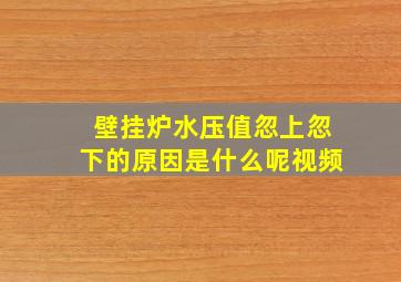 壁挂炉水压值忽上忽下的原因是什么呢视频