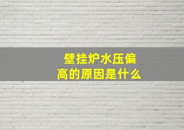 壁挂炉水压偏高的原因是什么