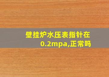 壁挂炉水压表指针在0.2mpa,正常吗