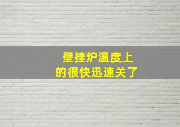 壁挂炉温度上的很快迅速关了