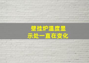 壁挂炉温度显示处一直在变化