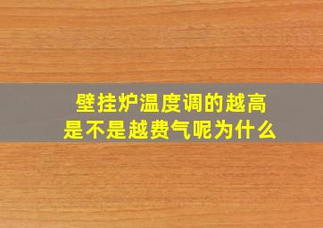 壁挂炉温度调的越高是不是越费气呢为什么