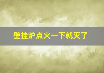 壁挂炉点火一下就灭了