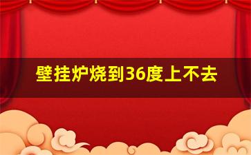 壁挂炉烧到36度上不去