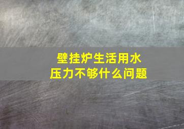 壁挂炉生活用水压力不够什么问题