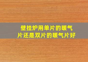 壁挂炉用单片的暖气片还是双片的暖气片好