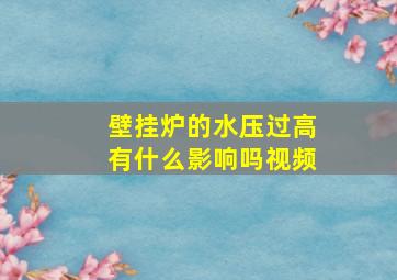 壁挂炉的水压过高有什么影响吗视频