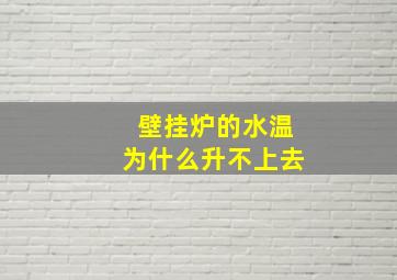 壁挂炉的水温为什么升不上去