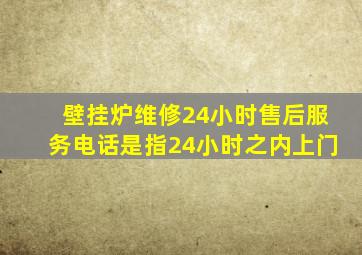 壁挂炉维修24小时售后服务电话是指24小时之内上门