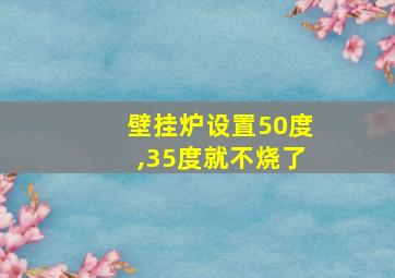 壁挂炉设置50度,35度就不烧了