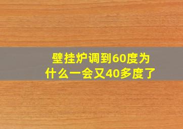 壁挂炉调到60度为什么一会又40多度了