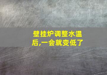 壁挂炉调整水温后,一会就变低了