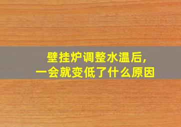 壁挂炉调整水温后,一会就变低了什么原因