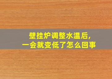 壁挂炉调整水温后,一会就变低了怎么回事