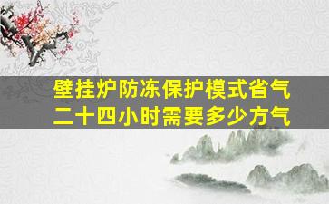 壁挂炉防冻保护模式省气二十四小时需要多少方气