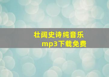 壮阔史诗纯音乐mp3下载免费