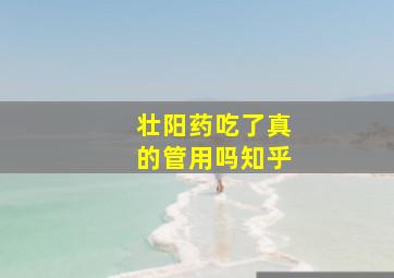 壮阳药吃了真的管用吗知乎