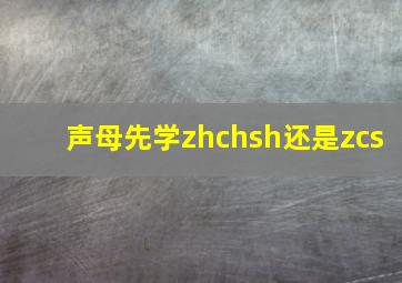 声母先学zhchsh还是zcs