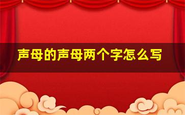 声母的声母两个字怎么写