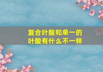 复合叶酸和单一的叶酸有什么不一样