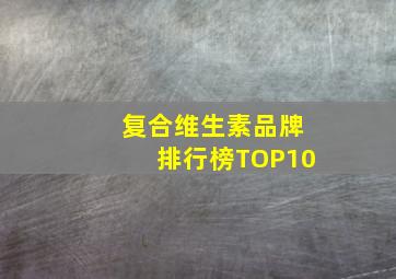 复合维生素品牌排行榜TOP10