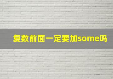 复数前面一定要加some吗