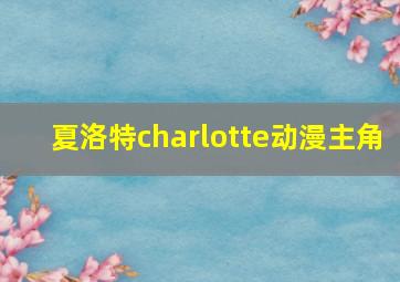 夏洛特charlotte动漫主角