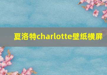 夏洛特charlotte壁纸横屏