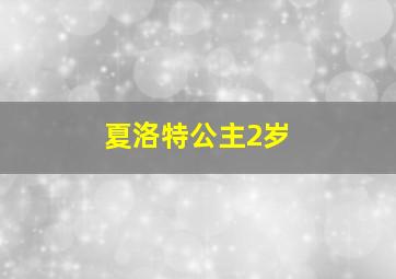 夏洛特公主2岁