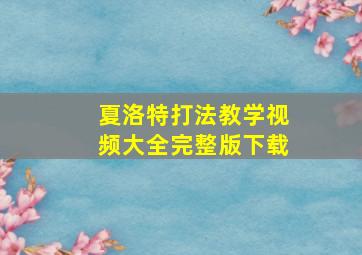 夏洛特打法教学视频大全完整版下载