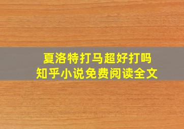 夏洛特打马超好打吗知乎小说免费阅读全文