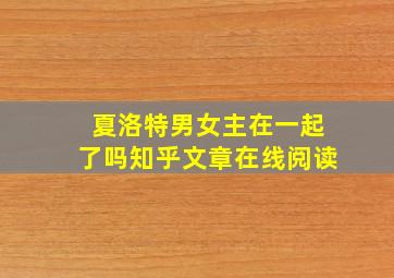 夏洛特男女主在一起了吗知乎文章在线阅读