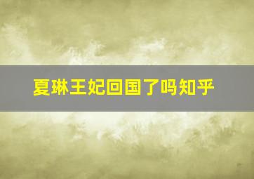 夏琳王妃回国了吗知乎