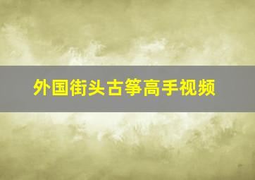 外国街头古筝高手视频