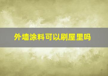 外墙涂料可以刷屋里吗