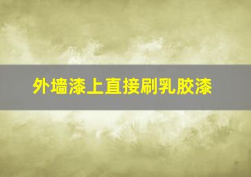 外墙漆上直接刷乳胶漆