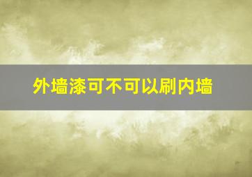 外墙漆可不可以刷内墙