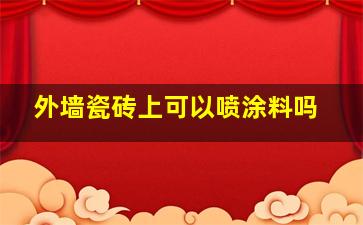 外墙瓷砖上可以喷涂料吗