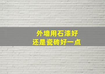 外墙用石漆好还是瓷砖好一点