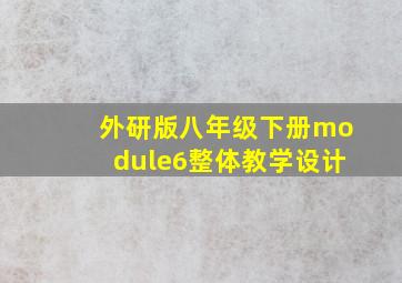 外研版八年级下册module6整体教学设计