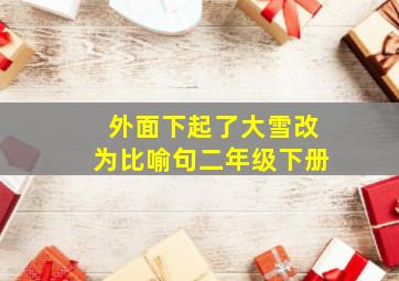 外面下起了大雪改为比喻句二年级下册