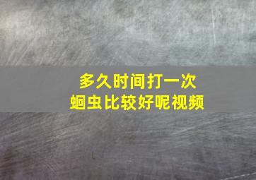 多久时间打一次蛔虫比较好呢视频