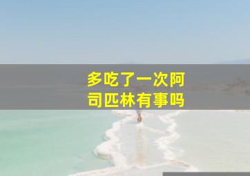 多吃了一次阿司匹林有事吗