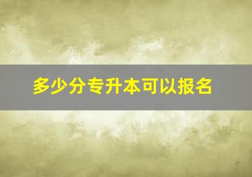 多少分专升本可以报名