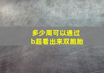 多少周可以通过b超看出来双胞胎