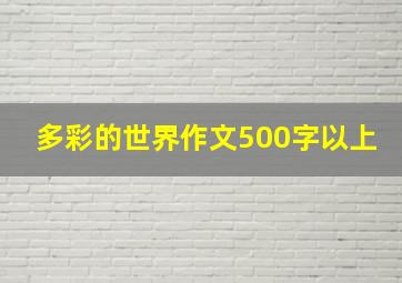 多彩的世界作文500字以上