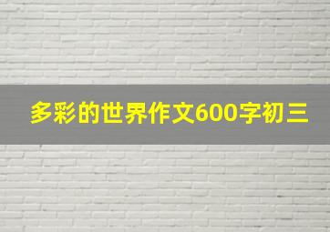 多彩的世界作文600字初三